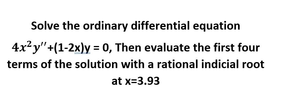 Solve the ordinary differential equation 4x y"+(1-2x)y = 0, Then evaluate the
