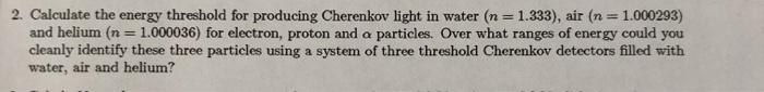 2. Calculate the energy threshold for producing Cherenkov light in water (n
