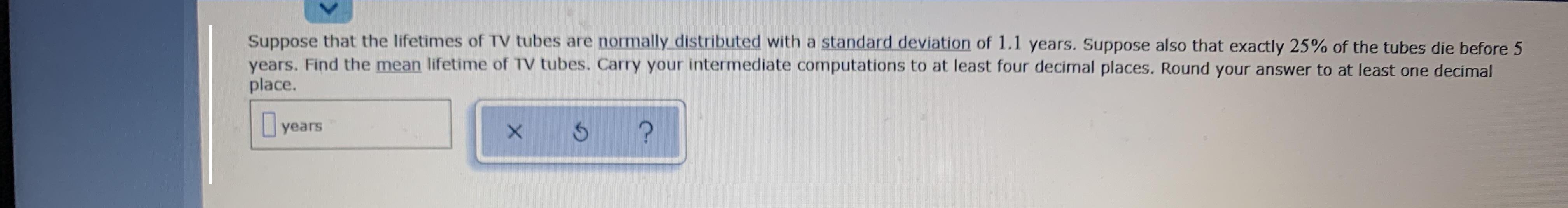 Suppose that the lifetimes of TV tubes are normally distributed with a