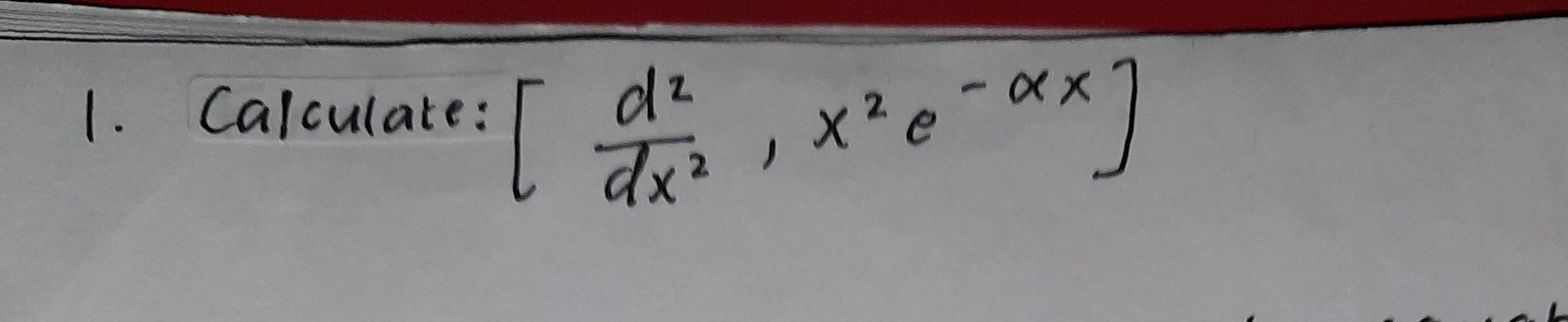 1. Calculate: dz dx? X?e