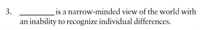 3. is a narrow-minded view of the world with an inability to
