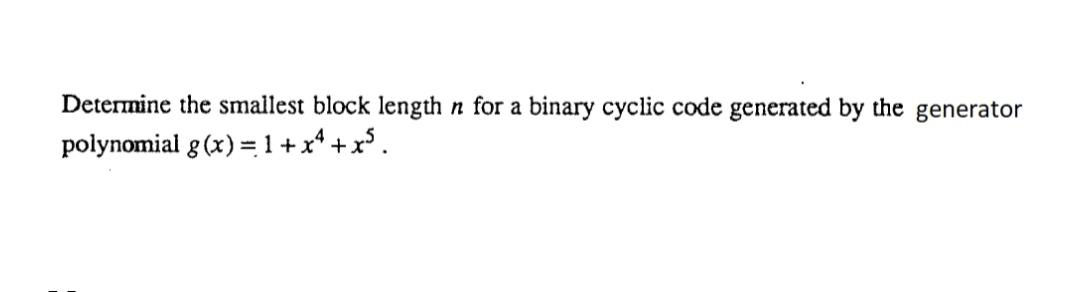 Determine the smallest block length n for a binary cyclic code generated