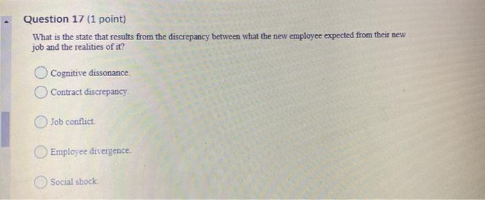 Question 17 (1 point) What is the state that results from the discrepancy between what the new employee expected from their n