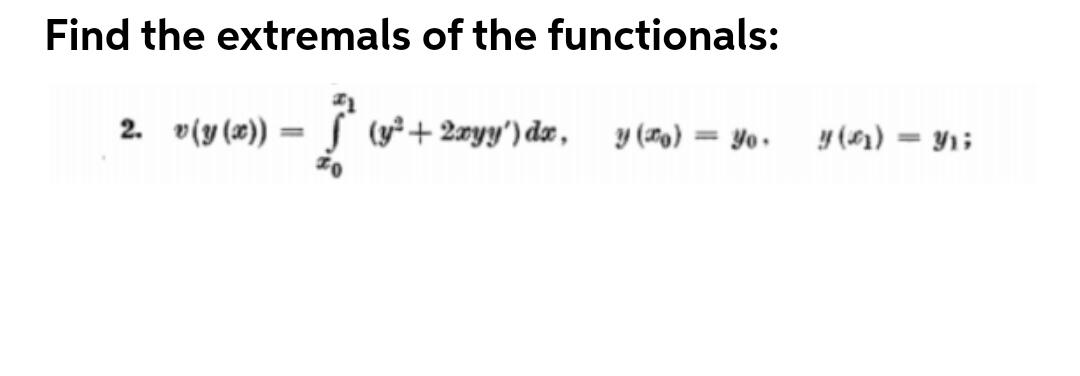 Find the extremals of the functionals: 2. v(y (x)) (y+ 2yy') dx,
