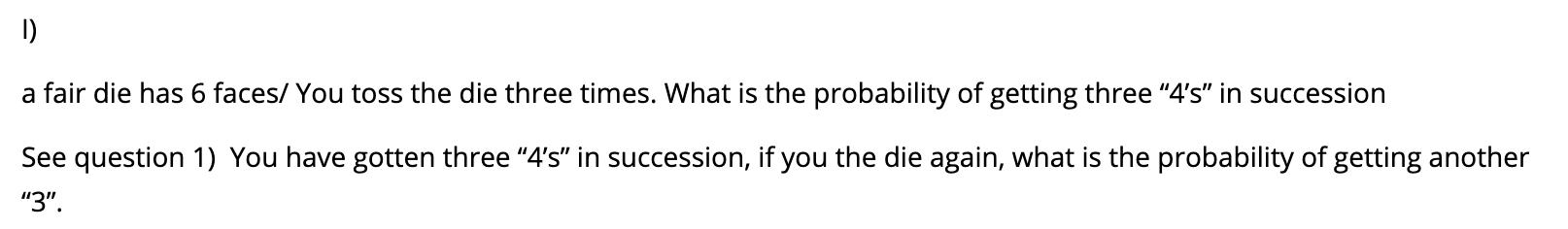 I) a fair die has 6 faces/ You toss the die three