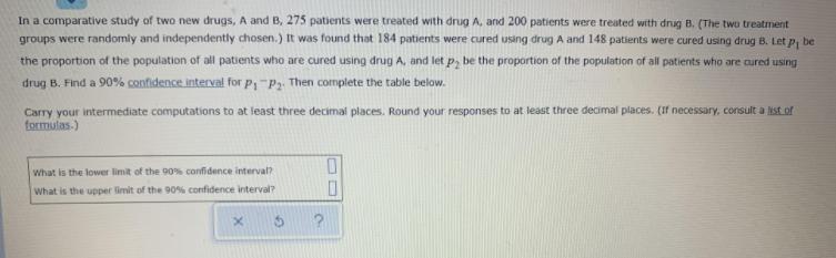 In a comparative study of two new drugs, A and B, 275