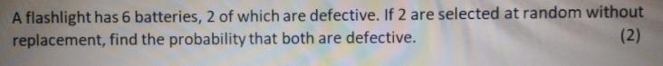A flashlight has 6 batteries, 2 of which are defective. If 2