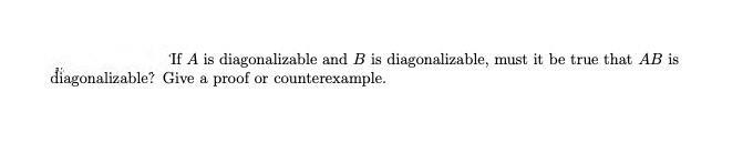 If A is diagonalizable and B is diagonalizable, must it be true