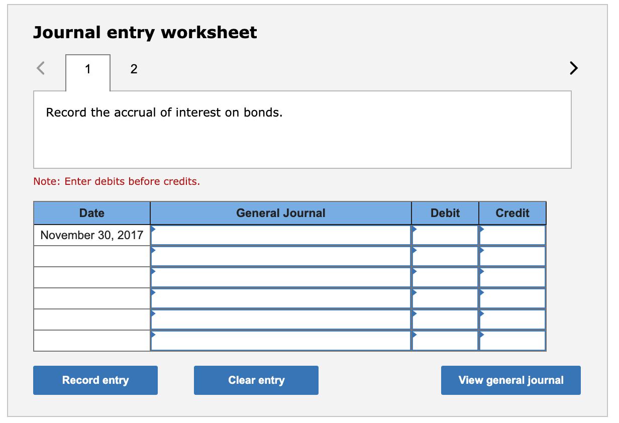 Journal entry worksheet < 1 2 > Record the accrual of interest on bonds. Note: Enter debits before credits. Date General Jour
