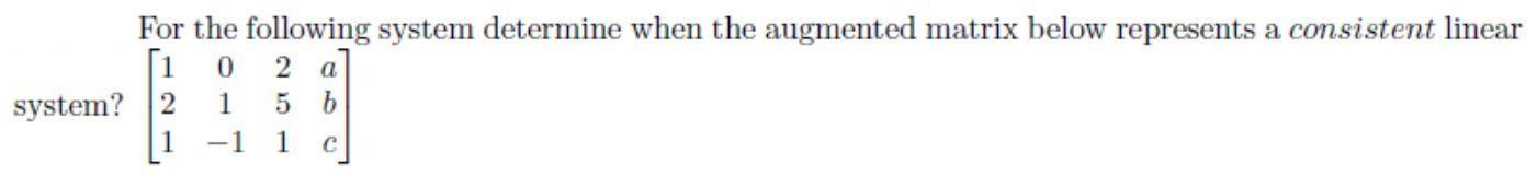 For the following system determine when the augmented matrix below represents a