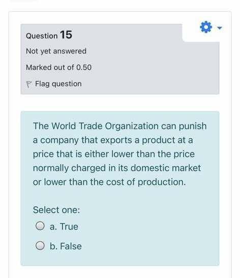 Question 15 Not yet answered Marked out of 0.50 Flag question The World Trade Organization can punish a company that exports