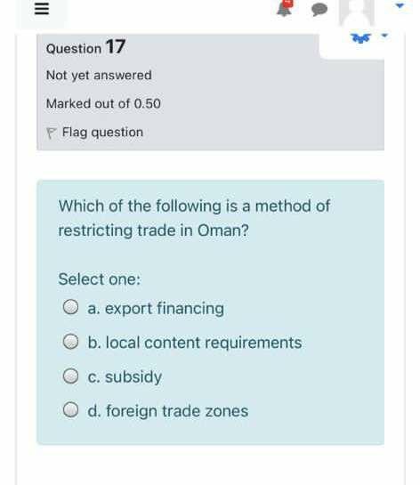 Question 17 Not yet answered Marked out of 0.50 P Flag question Which of the following is a method of restricting trade in Om