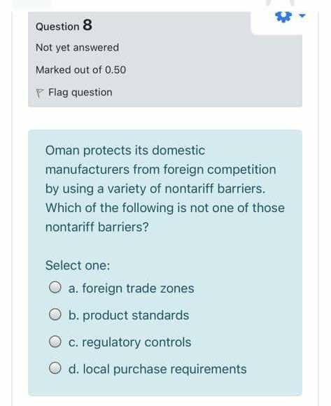 Question 8 Not yet answered Marked out of 0.50 Flag question Oman protects its domestic manufacturers from foreign competitio