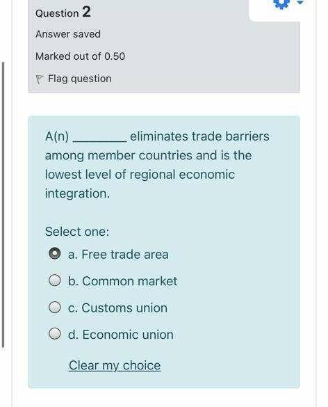Question 2 Answer saved Marked out of 0.50 Flag question A(n) eliminates trade barriers among member countries and is the low