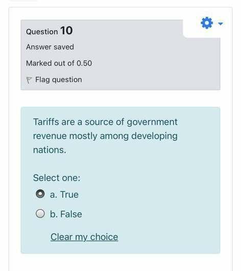 Question 10 Answer saved Marked out of 0.50 Flag question Tariffs are a source of government revenue mostly among developing