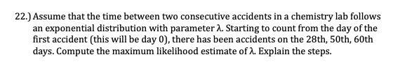 22.) Assume that the time between two consecutive accidents in a chemistry