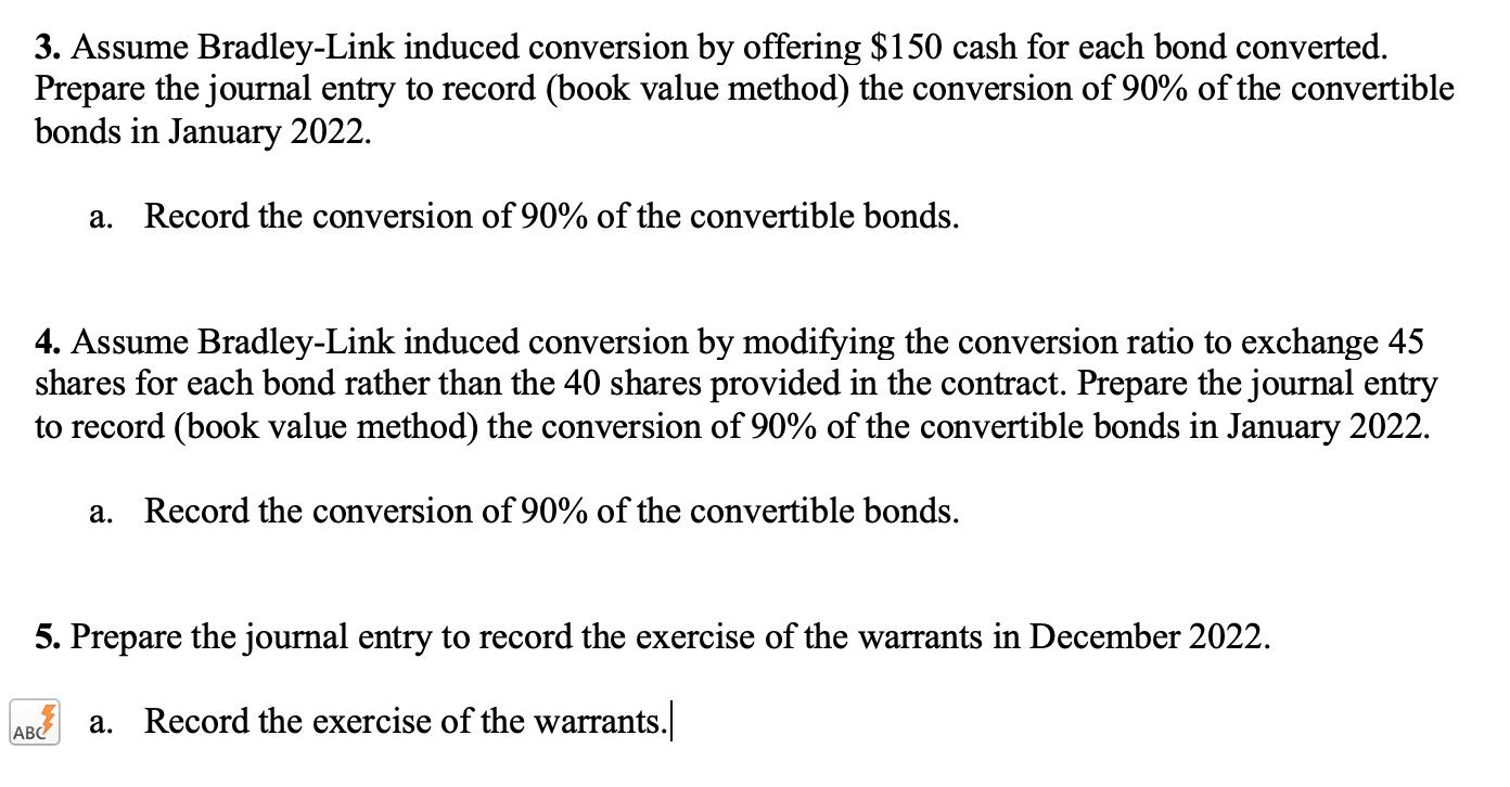 3. Assume Bradley-Link induced conversion by offering $150 cash for each bond converted. Prepare the journal entry to record