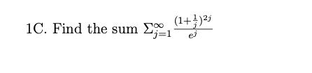 1C. Find the sum E, +;) (1+})5 j=1 ej