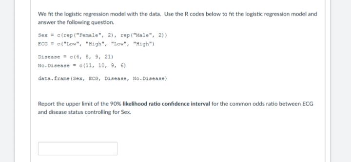 We fit the logistic regression model with the data. Use the R