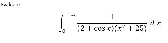 Evaluate + 00 1 d x (2 + cos x)(x? + 25)