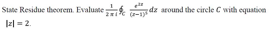 1 State Residue theorem. Evaluate e 2z dz around the circle C