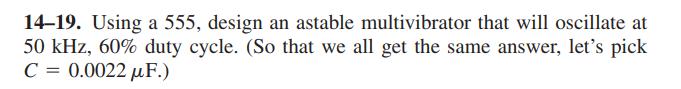14-19. Using a 555, design an astable multivibrator that will oscillate at