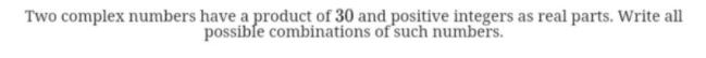your reasoning. Two complex numbers have a product of 30 and positive