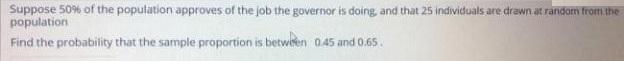 Suppose 50% of the population approves of the job the governor is