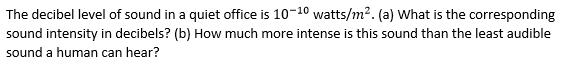 The decibel level of sound in a quiet office is 10-10 watts/m2.