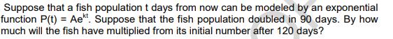 Suppose that a fish population t days from now can be modeled