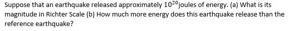Suppose that an earthquake released approximately 1020joules of energy. (a) What is