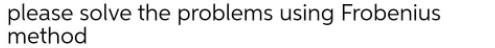 please solve the problems using Frobenius method r'y" - ry' 3y =