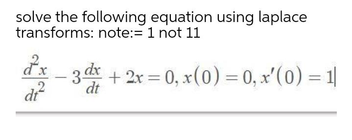 solve the following equation using laplace transforms: note:= 1 not 11 3