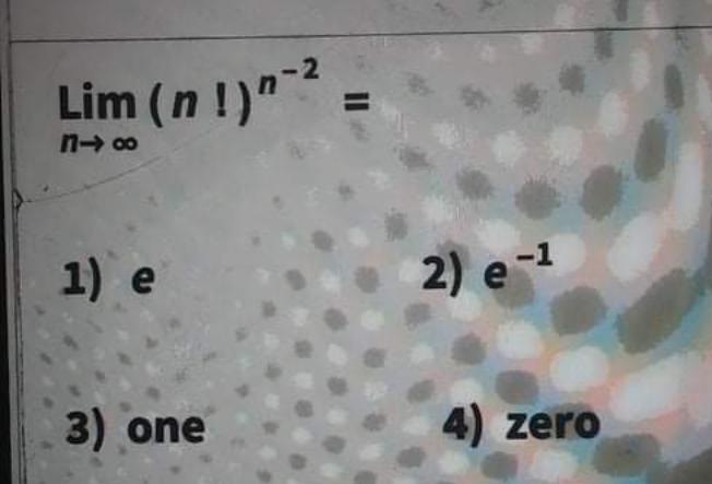Lim (n !)" n 00 1) e 2) e-1 3) one 4)