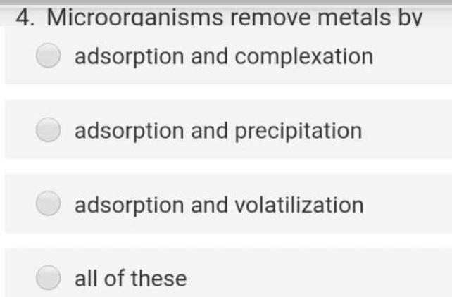 4. Microorganisms remove metals by adsorption and complexation adsorption and precipitation adsorption
