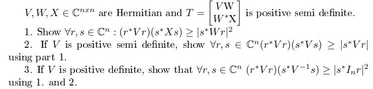 VW V, W, XE Chen are Hermitian and T W*X is positive semi definite. 1. Show Vr, s € CM : (r* Vr)(s* Xs) 2 s*Wr|2 2. If V is