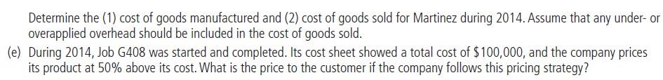 Determine the (1) cost of goods manufactured and (2) cost of goods sold for Martinez during 2014. Assume that any under-or ov