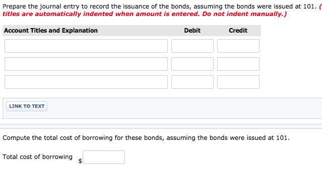 Prepare the journal entry to record the issuance of the bonds, assuming the bonds were issued at 101.( titles are automatical