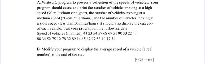 A. Write a C program to process a collection of the speeds of vehicles. Your program should count and print the number of veh