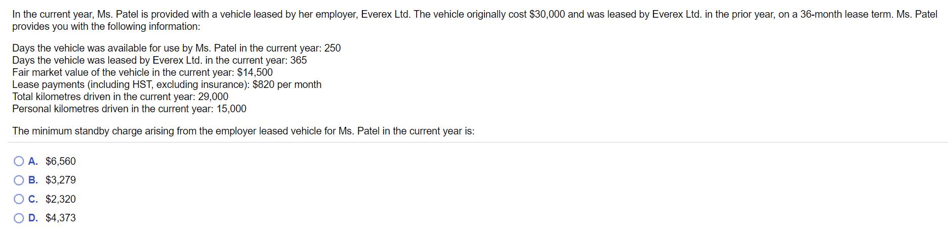 In the current year, Ms. Patel is provided with a vehicle leased by her employer, Everex Ltd. The vehicle originally cost $30