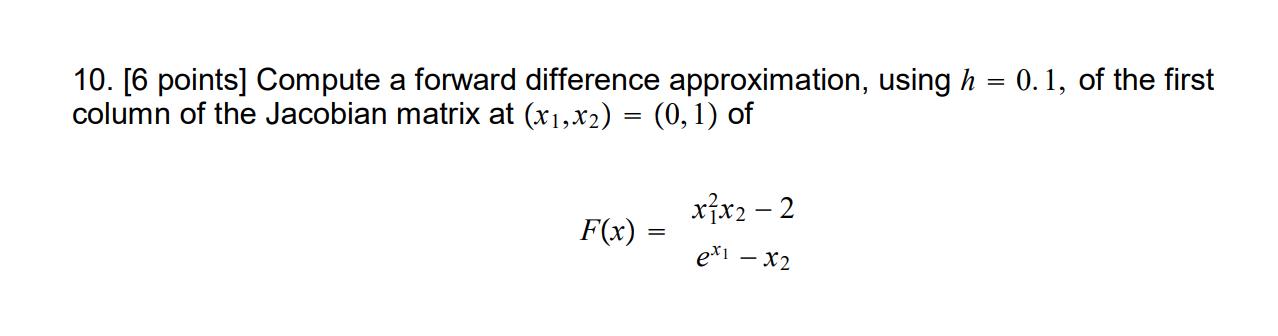 10. [6 points] Compute a forward difference approximation, using h = 0.1, of the first column of the Jacobian matrix at (x1,x