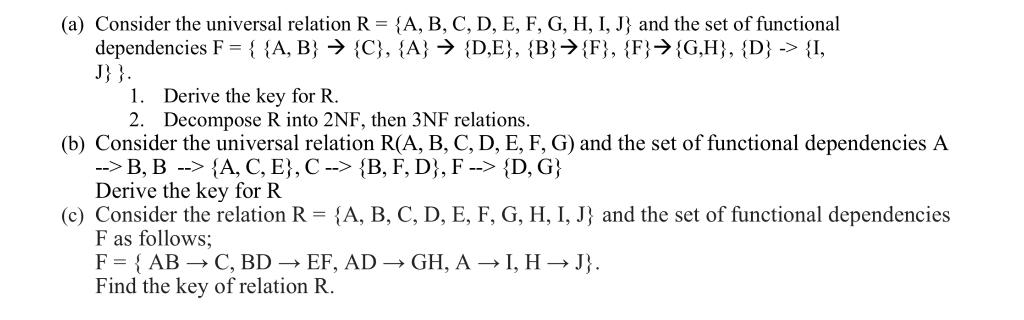 (a) Consider the universal relation R = {A, B, C, D, E, F, G, H, I, J} and the set of functional dependencies F = { {A, B} =