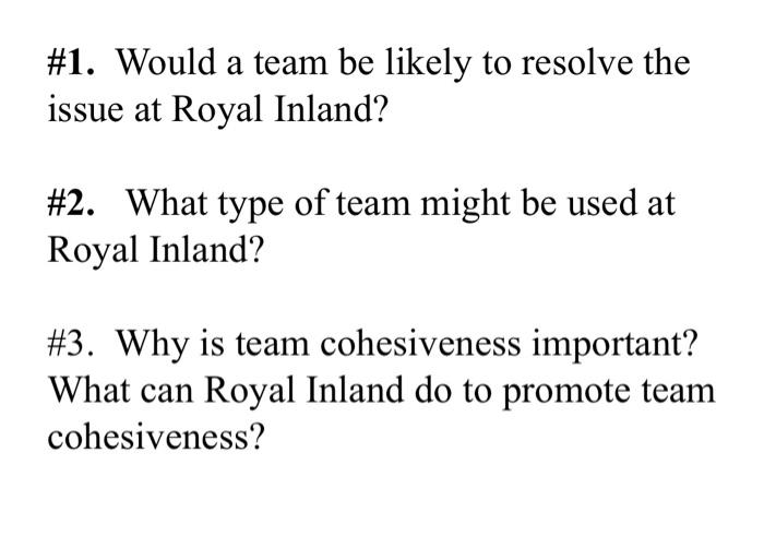 #1. Would a team be likely to resolve the issue at Royal Inland? #2. What type of team might be used at Royal Inland? #3. Why