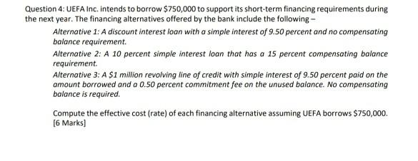 Question 4: UEFA Inc. intends to borrow $750,000 to support its short-term financing requirements during the next year. The f
