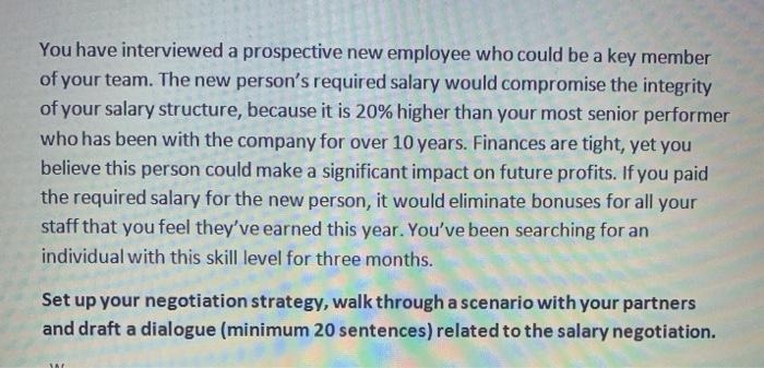 You have interviewed a prospective new employee who could be a key member of your team. The new persons required salary woul