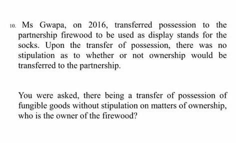 10. Ms Gwapa, on 2016, transferred possession to the partnership firewood to be used as display stands for the socks. Upon th
