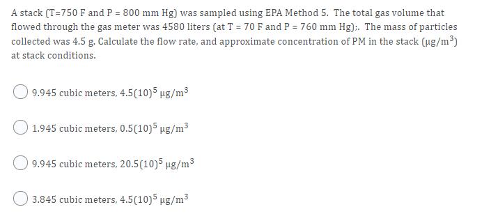 A stack (T=750 F and P = 800 mm Hg) was sampled using EPA Method 5. The total gas volume that flowed through the gas meter wa