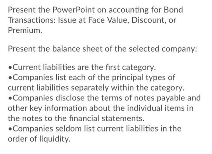 Present the PowerPoint on accounting for Bond Transactions: Issue at Face Value, Discount, or Premium.