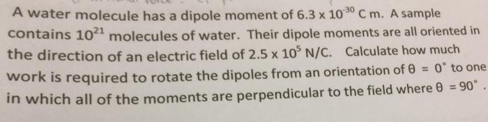 A water molecule has a dipole moment of 6.3 times