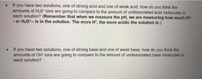 • If you have two solutions, one of strong acid and one of weak acid, how do you think the amounts of H30+ ions are going to
